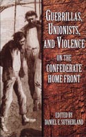 Guerrillas, Unionists, and Violence on the Confederate Home Front
